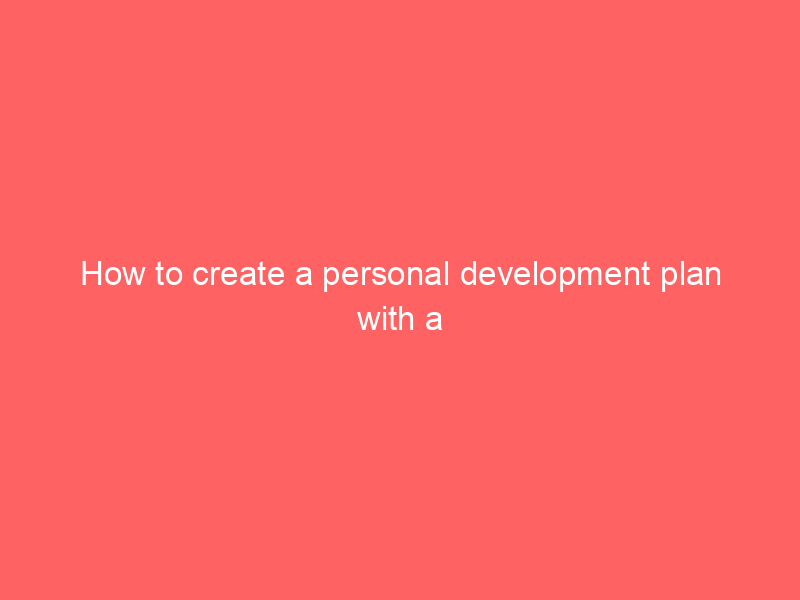 How to create a personal development plan with a talent experience ...